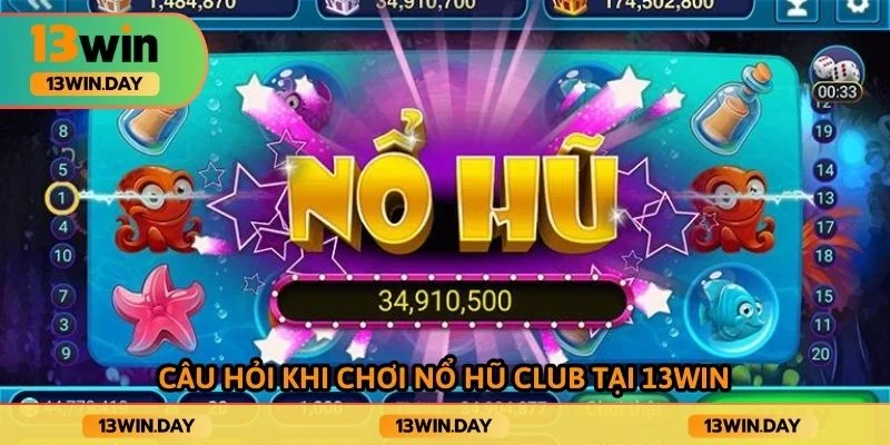 Câu hỏi khi chơi nổ hũ club tại 13win