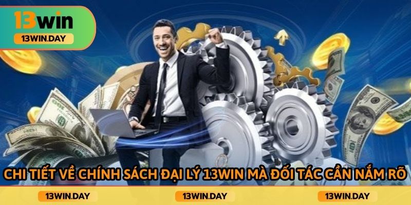 Chi tiết về chính sách đại lý 13win mà đối tác cần nắm rõ