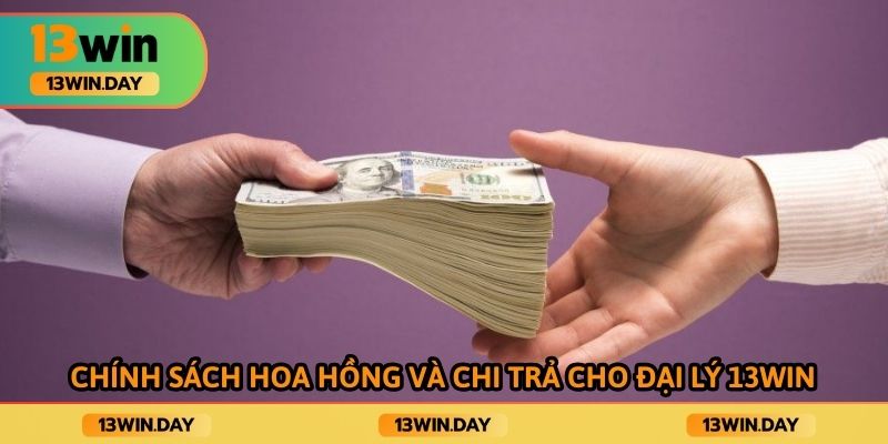 Chính sách hoa hồng và chi trả cho đại lý 13win