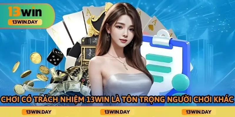 Chơi có trách nhiệm 13WIN là tôn trọng người chơi khác