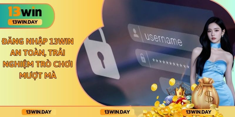 Đăng Nhập 13win An Toàn, Trải Nghiệm Trò Chơi Mượt Mà