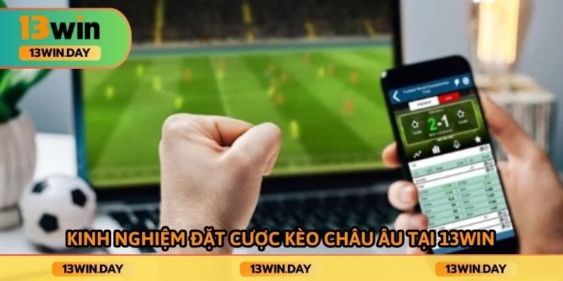 Kinh nghiệm đặt cược kèo chât âu tại 13win Kinh nghiệm đặt cược kèo chât âu tại 13win