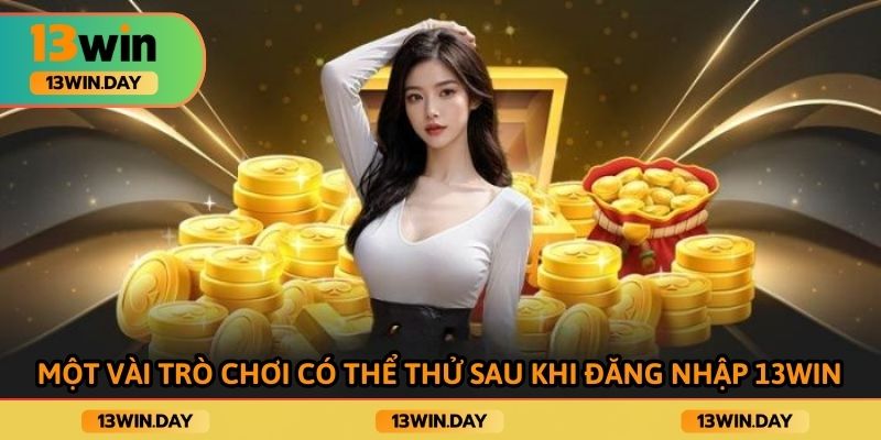 Một vài trò chơi có thể thử sau khi đăng nhập 13win