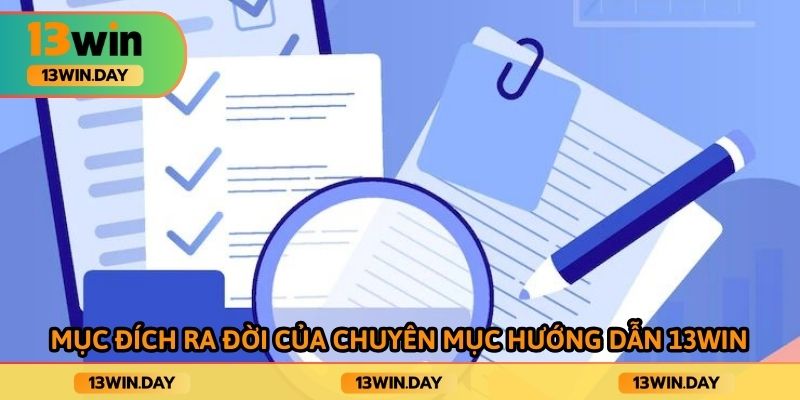 Mục đích ra đời của chuyên mục hướng dẫn 13win