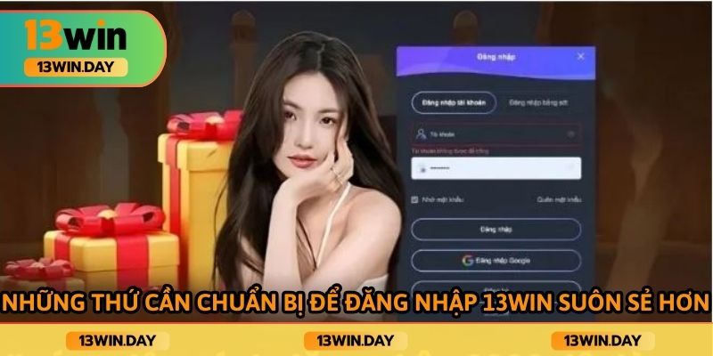 Những thứ cần chuẩn bị để đăng nhập 13win suôn sẻ hơn