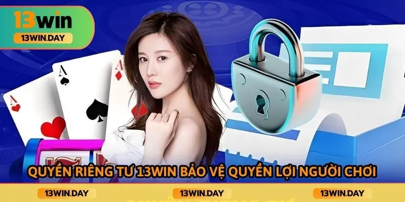 Quyền riêng tư 13WIN bảo vệ quyền lợi người chơi