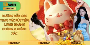 Hướng Dẫn Các Thao Tác Rút Tiền 13WIN Nhanh Chóng & Chính Xác