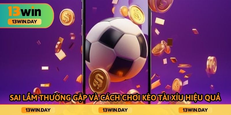 Sai lầm thường gặp và cách chơi kèo tài xỉu hiệu quả