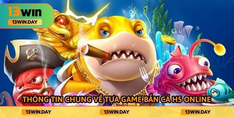 Thông tin chung về tựa game bắn cá h5 online