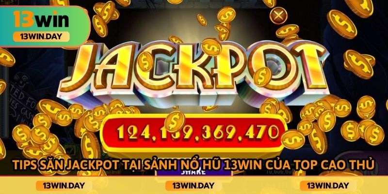 Tips săn jackpot tại sảnh nổ hũ 13win của top cao thủ Tips săn jackpot tại sảnh nổ hũ 13win của top cao thủ