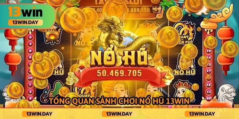 Tổng quan sảnh chơi nổ hũ 13win Tổng quan sảnh chơi nổ hũ 13win